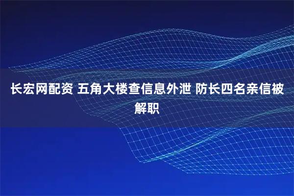 长宏网配资 五角大楼查信息外泄 防长四名亲信被解职