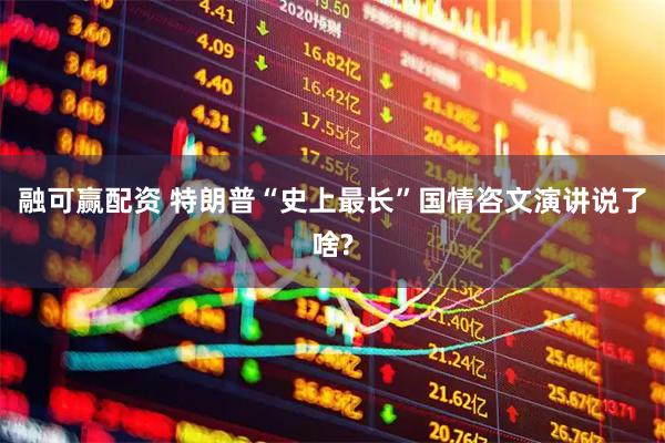 融可赢配资 特朗普“史上最长”国情咨文演讲说了啥?